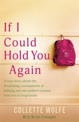 Wenn ich dich noch einmal halten könnte: Eine wahre Geschichte über die verheerenden Folgen von Mobbing und wie der Kummer einer Mutter sie auf eine Mission führte - If I Could Hold You Again: A True Story about the Devastating Consequences of Bullying and How One Mother's Grief Led Her on a Mission