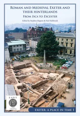 Das römische und mittelalterliche Exeter und sein Hinterland: Von Isca bis Escanceaster: Exeter, ein Ort in der Zeit, Band I - Roman and Medieval Exeter and Their Hinterlands: From Isca to Escanceaster: Exeter, a Place in Time Volume I