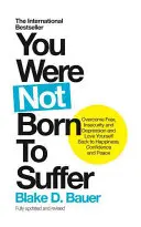 Du wurdest nicht geboren, um zu leiden: Überwinde Angst, Unsicherheit und Depression und liebe dich selbst zurück zu Glück, Zuversicht und Frieden - You Were Not Born to Suffer: Overcome Fear, Insecurity and Depression and Love Yourself Back to Happiness, Confidence and Peace