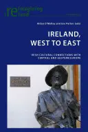 Irland, von West nach Ost: Irische Kulturbeziehungen zu Mittel- und Osteuropa - Ireland, West to East: Irish Cultural Connections with Central and Eastern Europe