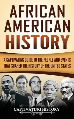 Afroamerikanische Geschichte: Ein fesselnder Leitfaden zu den Menschen und Ereignissen, die die Geschichte der Vereinigten Staaten geprägt haben - African American History: A Captivating Guide to the People and Events that Shaped the History of the United States