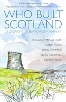 Wer hat Schottland gebaut - Fünfundzwanzig Reisen auf der Suche nach einer Nation - Who Built Scotland - Twenty-Five Journeys in Search of a Nation