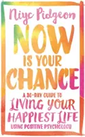 Jetzt ist Ihre Chance: Ein 30-Tage-Leitfaden für ein glückliches Leben mit Hilfe der Positiven Psychologie - Now Is Your Chance: A 30-Day Guide to Living Your Happiest Life Using Positive Psychology