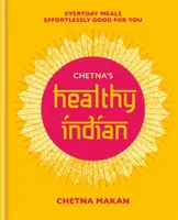 Chetna's Gesundes Indisch: Alltägliche Familienmahlzeiten. Mühelos gut für Sie - Chetna's Healthy Indian: Everyday Family Meals. Effortlessly Good for You