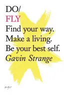 Do Fly - Finde deinen Weg. Verdiene deinen Lebensunterhalt. Sei dein bestes Selbst - Do Fly - Find Your Way. Make A Living. Be Your Best Self