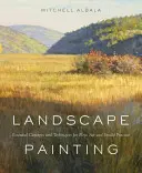 Landschaftsmalerei: Grundlegende Konzepte und Techniken für Plein Air und Studio Praxis - Landscape Painting: Essential Concepts and Techniques for Plein Air and Studio Practice