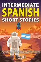 Spanische Kurzgeschichten für Fortgeschrittene: 10 erstaunliche Kurzgeschichten, um Spanisch zu lernen und Ihren Wortschatz schnell und auf unterhaltsame Weise zu erweitern! - Intermediate Spanish Short Stories: 10 Amazing Short Tales to Learn Spanish & Quickly Grow Your Vocabulary the Fun Way!