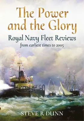 Die Macht und der Ruhm: Flottenberichte der Royal Navy von den frühesten Zeiten bis 2005 - The Power and the Glory: Royal Navy Fleet Reviews from Earliest Times to 2005