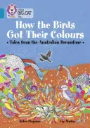 Wie die Vögel ihre Farben bekamen: Geschichten aus dem australischen Traumland - How the Birds Got Their Colours: Tales from the Australian Dreamland