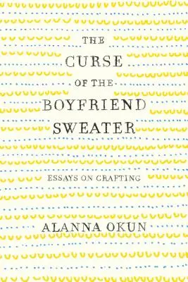 Der Fluch des Freundschaftspullovers: Essays über Handwerkskunst - The Curse of the Boyfriend Sweater: Essays on Crafting