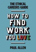 Der Leitfaden für ethische Karrieren: Wie Sie die Arbeit finden, die Sie lieben - The Ethical Careers Guide: How to Find the Work You Love