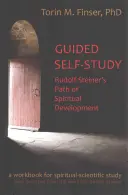 Geführtes Selbststudium: Rudolf Steiners Weg der geistigen Entwicklung: Ein spirituell-wissenschaftliches Arbeitsbuch - Guided Self-Study: Rudolf Steiner's Path of Spiritual Development: A Spiritual-Scientific Workbook