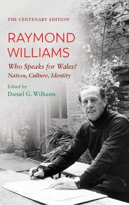 Die Hundertjahrfeier-Edition Raymond Williams: Wer spricht für Wales? Nation, Kultur, Identität - The Centenary Edition Raymond Williams: Who Speaks for Wales? Nation, Culture, Identity