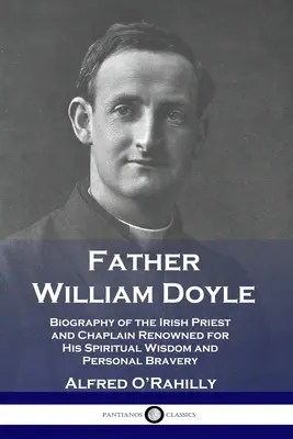 Pater William Doyle: Biografie des irischen Priesters und Kaplans, der für seine geistliche Weisheit und persönliche Tapferkeit bekannt war - Father William Doyle: Biography of the Irish Priest and Chaplain Renowned for His Spiritual Wisdom and Personal Bravery