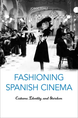 Das spanische Kino im Wandel: Kostüm, Identität und Starruhm - Fashioning Spanish Cinema: Costume, Identity, and Stardom