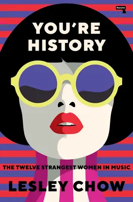Du bist Geschichte: Die zwölf seltsamsten Frauen in der Musik - You're History: The Twelve Strangest Women in Music