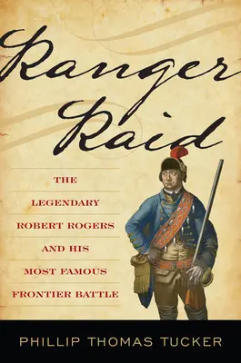 Ranger Raid: Der legendäre Robert Rogers und seine berühmteste Schlacht an der Grenze - Ranger Raid: The Legendary Robert Rogers and His Most Famous Frontier Battle