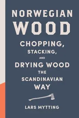 Norwegisches Holz: Hacken, Stapeln und Trocknen von Holz auf skandinavische Art - Norwegian Wood: Chopping, Stacking, and Drying Wood the Scandinavian Way