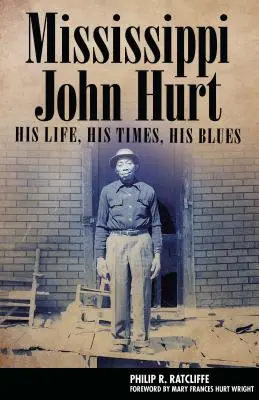 Mississippi John Hurt: Sein Leben, seine Zeiten, sein Blues - Mississippi John Hurt: His Life, His Times, His Blues