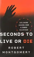 Sekunden zum Leben oder Sterben: Lebensrettende Lektionen eines ehemaligen CIA-Offiziers - Seconds to Live or Die: Life-Saving Lessons from a Former CIA Officer