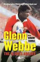 Glenn Webbe: Die Handschuhe sind aus: Autobiografie der ersten schwarzen Ikone des walisischen Rugbys - Glenn Webbe: The Gloves Are Off: Autobiography of Welsh Rugby's First Black Icon