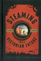 Mit dem Dampf in eine viktorianische Zukunft: Eine Steampunk-Anthologie - Steaming into a Victorian Future: A Steampunk Anthology