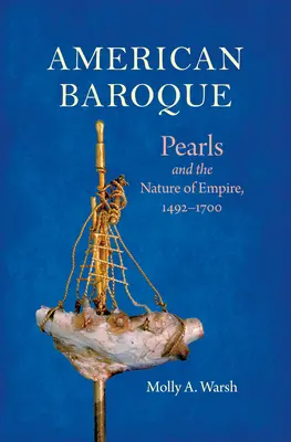 Amerikanischer Barock: Perlen und die Natur des Empire, 1492-1700 - American Baroque: Pearls and the Nature of Empire, 1492-1700