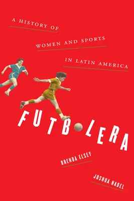 Futbolera: Eine Geschichte der Frauen und des Sports in Lateinamerika - Futbolera: A History of Women and Sports in Latin America
