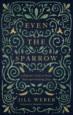 Sogar der Spatz: Ein Pilgerführer zu Gebet, Vertrauen und Nachfolge - Even the Sparrow: A Pilgrim's Guide to Prayer, Trust and Following the Leader