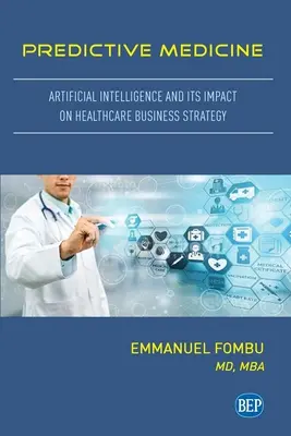 Prädiktive Medizin: Künstliche Intelligenz und ihre Auswirkungen auf die Geschäftsstrategie im Gesundheitswesen - Predictive Medicine: Artificial Intelligence and Its Impact on Healthcare Business Strategy