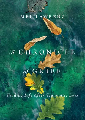 Eine Chronik der Trauer: Nach traumatischem Verlust das Leben finden - A Chronicle of Grief: Finding Life After Traumatic Loss