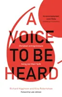 Die Stimme, die gehört werden will - Christliche Unternehmer, die ihren Glauben leben (Higginson Richard (Autor)) - Voice to Be Heard - Christian Entrepreneurs Living Out Their Faith (Higginson Richard (Author))