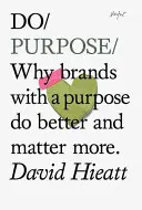 Do Purpose - Warum Marken mit einem Zweck besser abschneiden und mehr Bedeutung haben - Do Purpose - Why Brands with A Purpose Do Better and Matter More