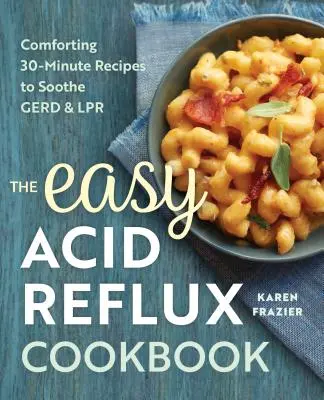 Das einfache Acid Reflux Kochbuch: Beruhigende 30-Minuten-Rezepte zur Linderung von Gerd & Lpr - The Easy Acid Reflux Cookbook: Comforting 30-Minute Recipes to Soothe Gerd & Lpr