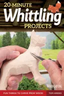 20-Minuten-Schnitzprojekte: Lustige Dinge zum Schnitzen aus Holz - 20-Minute Whittling Projects: Fun Things to Carve from Wood
