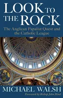 Schau auf den Felsen: Die Katholische Liga und das anglikanisch-päpstliche Streben nach Wiedervereinigung - Look to the Rock: The Catholic League and the Anglican Papalist Quest for Reunion