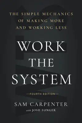 Funktioniere das System: Die einfache Mechanik, mehr zu verdienen und weniger zu arbeiten (4. Auflage) - Work the System: The Simple Mechanics of Making More and Working Less (4th Edition)