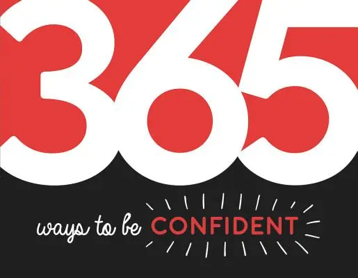 365 Wege, selbstbewusst zu sein: Inspiration und Motivation für jeden Tag - 365 Ways to Be Confident: Inspiration and Motivation for Every Day