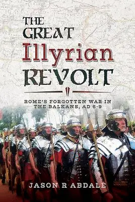 Der Große Illyrische Aufstand: Roms vergessener Krieg auf dem Balkan, 6-9 n. Chr. - The Great Illyrian Revolt: Rome's Forgotten War in the Balkans, AD 6-9