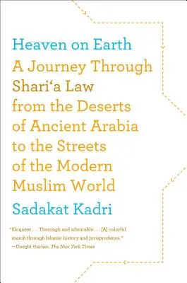 Der Himmel auf Erden: Eine Reise durch die Schari'a von den Wüsten des alten Arabiens bis zu den Straßen der modernen muslimischen Welt - Heaven on Earth: A Journey Through Shari'a Law from the Deserts of Ancient Arabia to the Streets of the Modern Muslim World