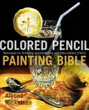 Die Bibel der Buntstiftmalerei: Techniken zur Erzielung leuchtender Farben und ultrarealistischer Effekte - Colored Pencil Painting Bible: Techniques for Achieving Luminous Color and Ultrarealistic Effects