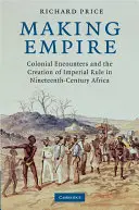 Die Entstehung des Imperiums: Koloniale Begegnungen und die Entstehung der kaiserlichen Herrschaft im Afrika des neunzehnten Jahrhunderts - Making Empire: Colonial Encounters and the Creation of Imperial Rule in Nineteenth-Century Africa