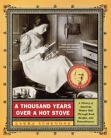 Tausend Jahre am heißen Herd: Eine Geschichte der amerikanischen Frauen, erzählt durch Essen, Rezepte und Erinnerungen - A Thousand Years Over a Hot Stove: A History of American Women Told Through Food, Recipes, and Remembrances