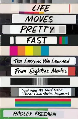 Das Leben bewegt sich ziemlich schnell: Die Lektionen, die wir aus den Filmen der achtziger Jahre gelernt haben (und warum wir sie nicht mehr aus Filmen lernen) - Life Moves Pretty Fast: The Lessons We Learned from Eighties Movies (and Why We Don't Learn Them from Movies Anymore)