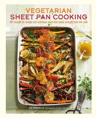 Vegetarisches Kochen in der Pfanne: 101 Rezepte für einfache und nahrhafte fleischlose Mahlzeiten direkt aus dem Backofen - Vegetarian Sheet Pan Cooking: 101 Recipes for Simple and Nutritious Meat-Free Meals Straight from the Oven