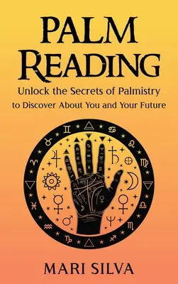 Handlesen: Entschlüsseln Sie die Geheimnisse der Handlesekunst und erfahren Sie mehr über sich und Ihre Zukunft - Palm Reading: Unlock the Secrets of Palmistry to Discover About You and Your Future