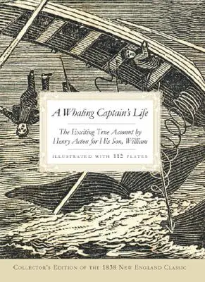 Das Leben eines Walfangkapitäns: Der aufregende wahre Bericht von Henry Acton für seinen Sohn, William - A Whaling Captain's Life: The Exciting True Account by Henry Acton for His Son, William