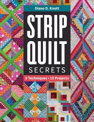 Strip Quilt Secrets Strip Quilt Secrets: 5 Techniken, 15 Projekte 5 Techniken, 15 Projekte - Strip Quilt Secrets Strip Quilt Secrets: 5 Techniques, 15 Projects 5 Techniques, 15 Projects