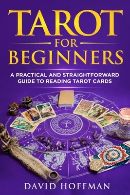 Tarot für Einsteiger: Ein praktischer und unkomplizierter Leitfaden zum Lesen von Tarotkarten - Tarot for Beginners: A Practical and Straightforward Guide to Reading Tarot Cards