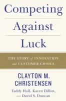 Wettbewerb gegen das Glück: Die Geschichte von Innovation und Kundenwahl - Competing Against Luck: The Story of Innovation and Customer Choice